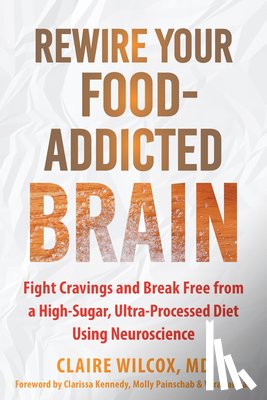 Wilcox, Claire, Kennedy, Clarissa, Painschab, Molly, Tarman, Vera - Rewire Your Food-Addicted Brain
