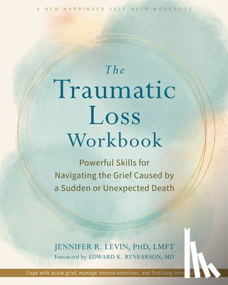 Rynearson, Edward K., Levin, Jennifer R. - The Traumatic Loss Workbook