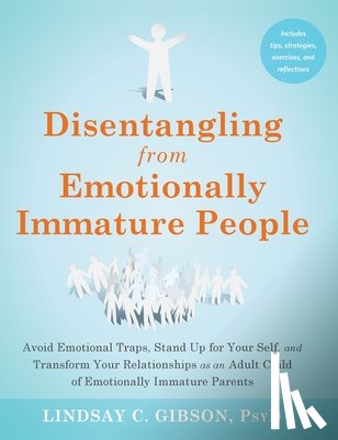 Gibson, Lindsay C. - Disentangling from Emotionally Immature People: Avoid Emotional Traps, Stand Up for Your Self, and Transform Your Relationships as an Adult Child of E
