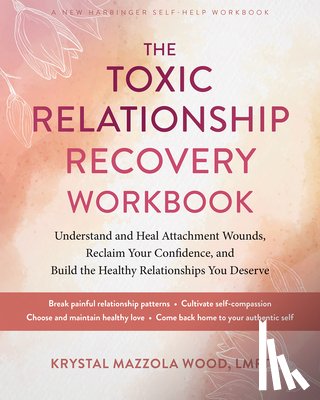 Wood, Krystal Mazzola - The Toxic Relationship Recovery Workbook: Understand and Heal Attachment Wounds, Reclaim Your Confidence, and Build the Healthy Relationships You Dese