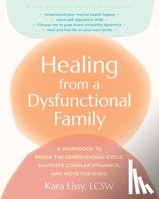 Lissy, Kara - Healing from a Dysfunctional Family: A Workbook to Break the Generational Cycle, Navigate Complex Dynamics, and Move Forward