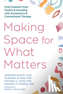 Ong, Clarissa, Krafft, Jennifer, Levin, Michael, Twohig, Michael - Making Space for What Matters