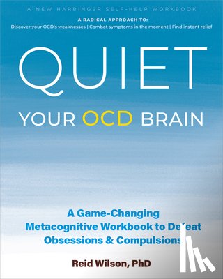 Wilson, Reid - Quiet Your Ocd Brain: A Game-Changing Metacognitive Workbook to Defeat Obsessions and Compulsions