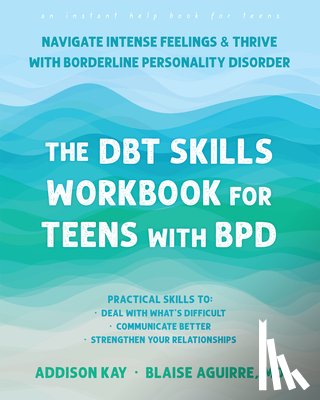 Kay, Addison - The Dbt Skills Workbook for Teens with Bpd: Navigate Intense Feelings and Thrive with Borderline Personality Disorder