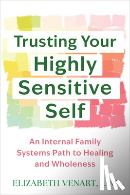 Venart, Elizabeth - Trusting Your Highly Sensitive Self: An Internal Family Systems Path to Healing and Wholeness