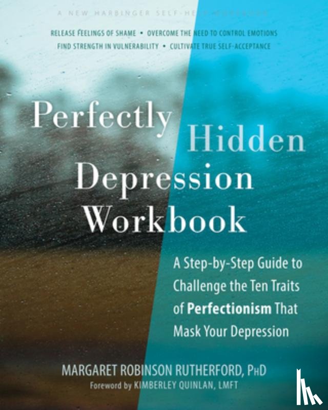 Robinson Rutherford, Margaret - Perfectly Hidden Depression Workbook: A Step-By-Step Guide to Challenge the Ten Traits of Perfectionism That Mask Your Depression