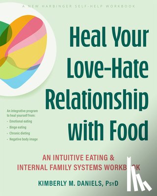 Daniels, Kimberly M. - Heal Your Love-Hate Relationship with Food: An Intuitive Eating and Internal Family Systems Workbook