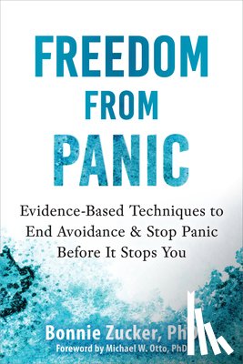 Zucker, Bonnie - Freedom from Panic: Evidence-Based Techniques to End Avoidance and Stop Panic Before It Stops You