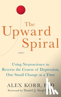 Korb, Alex - The Upward Spiral: Using Neuroscience to Reverse the Course of Depression, One Small Change at a Time