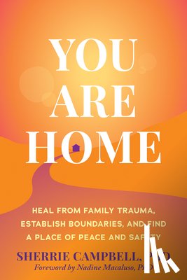 Campbell, Sherrie - You Are Home: Heal from Family Trauma, Establish Boundaries, and Find a Place of Peace and Safety