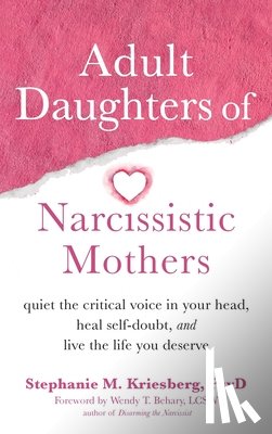 Kriesberg, Stephanie M. - Adult Daughters of Narcissistic Mothers: Quiet the Critical Voice in Your Head, Heal Self-Doubt, and Live the Life You Deserve