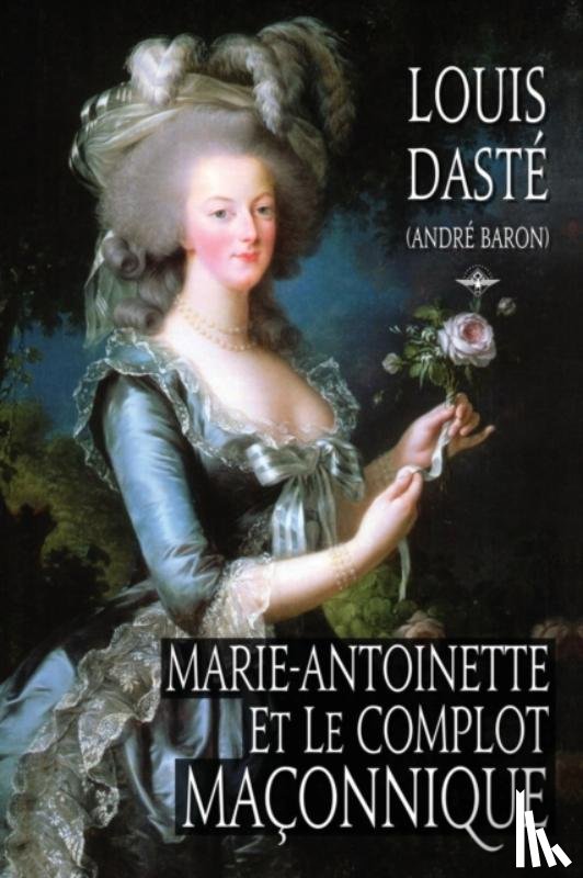 Daste, Louis - Marie-Antoinette et le complot maconnique