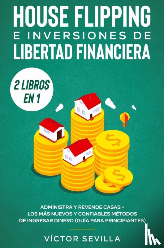 Sevilla, Victor - House flipping e inversiones de libertad financiera (actualizado) 2 libros en 1