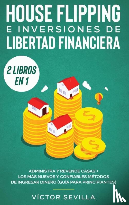 Sevilla, Victor - House flipping e inversiones de libertad financiera (actualizado) 2 libros en 1