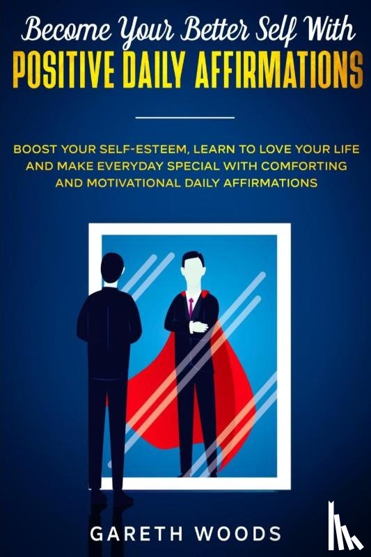 Woods, Gareth - Become Your Better Self With Positive Daily Affirmations