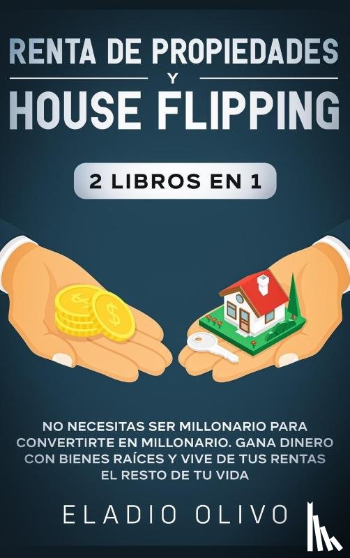 Olivo, Eladio - Renta de propiedades y house flipping 2 libros en 1