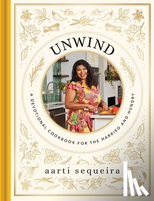 Sequeira, Aarti - Unwind: A Devotional Cookbook for the Hurried and Hungry