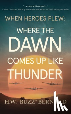 Bernard, H. W. Buzz - When Heroes Flew: Where the Dawn Comes Up Like Thunder