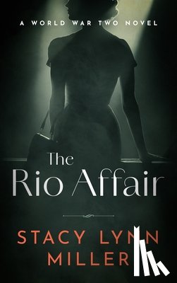 Miller, Stacy Lynn - The Rio Affair: A World War Two Novel