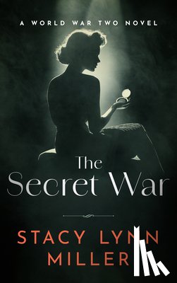 Miller, Stacy Lynn - The Secret War: A World War Two Novel