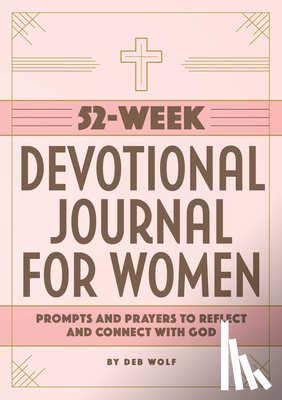 Wolf, Deb - 52-Week Devotional Journal for Women: Prompts and Prayers to Reflect and Connect with God