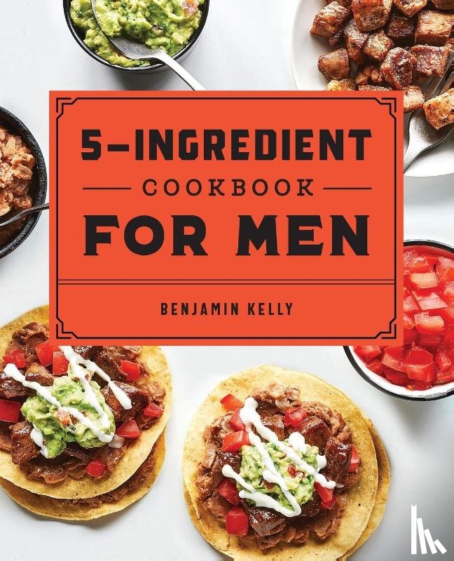 Kelly, Benjamin - The 5-Ingredient Cookbook for Men