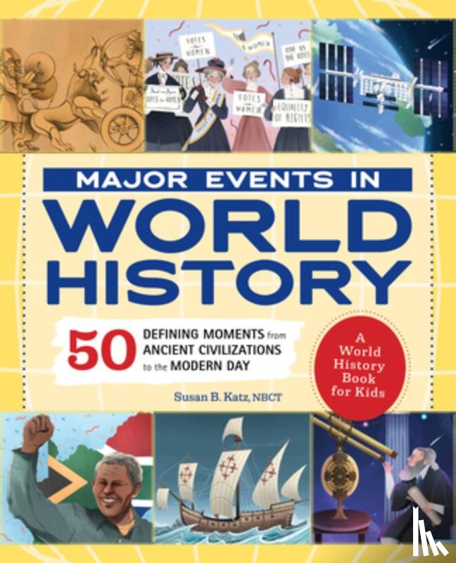 Katz, Susan B. - Major Events in World History: 50 Defining Moments from Ancient Civilizations to the Modern Day