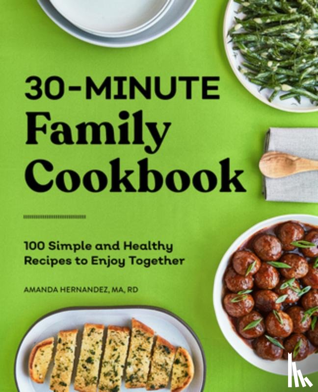 Hernandez, Amanda - 30-Minute Family Cookbook: 100 Simple and Healthy Recipes to Enjoy Together