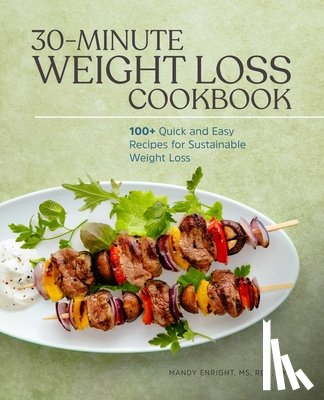 Enright, Mandy - 30-Minute Weight Loss Cookbook: 100+ Quick and Easy Recipes for Sustainable Weight Loss