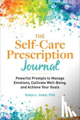 Gobin, Robyn - The Self-Care Prescription Journal: Powerful Prompts to Manage Emotions, Cultivate Well-Being, and Achieve Your Goals