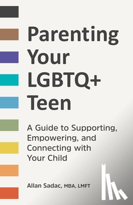 Sadac, Allan - Parenting Your LGBTQ+ Teen: A Guide to Supporting, Empowering, and Connecting with Your Child