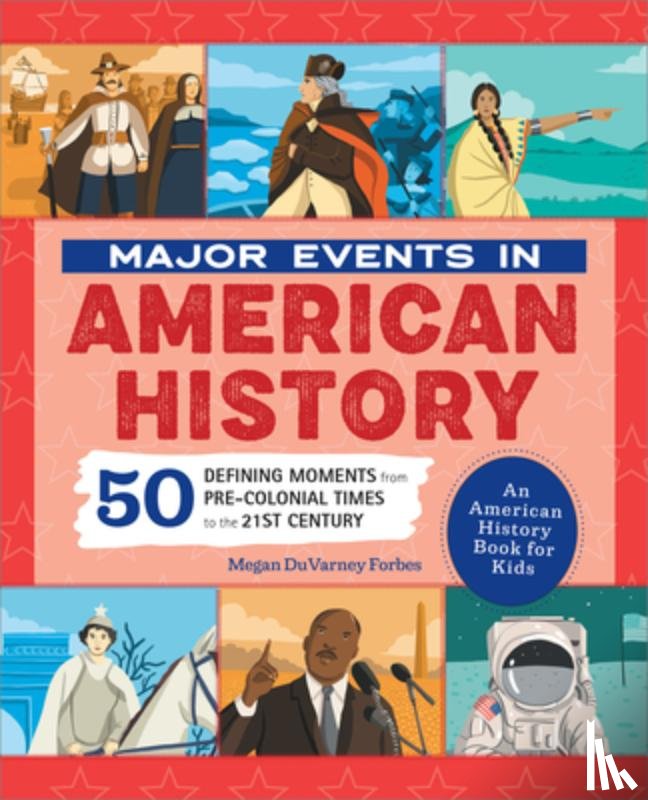 Forbes, Megan Duvarney - Major Events in American History: 50 Defining Moments from Pre-Colonial Times to the 21st Century