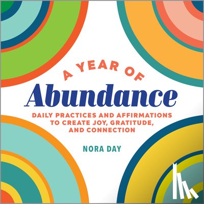 Day, Nora - A Year of Abundance: Daily Practices and Affirmations to Create Joy, Gratitude, and Connection