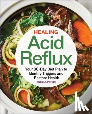 Privin, Angela - Healing Acid Reflux: Your 30-Day Diet Plan to Identify Triggers and Restore Health