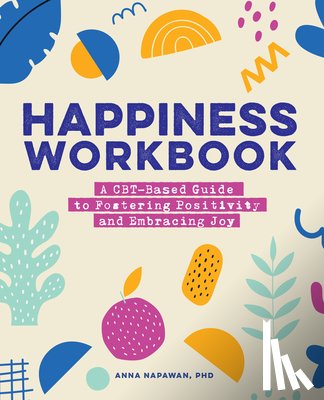 Napawan, Anna - Happiness Workbook: A Cbt-Based Guide to Foster Positivity and Embrace Joy