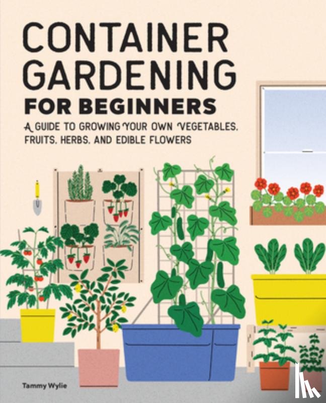 Wylie, Tammy - Container Gardening for Beginners: A Guide to Growing Your Own Vegetables, Fruits, Herbs, and Edible Flowers