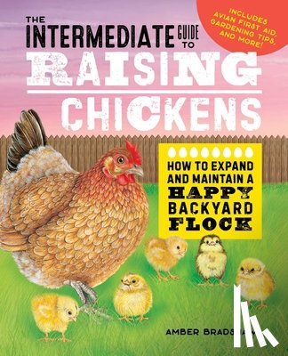 Bradshaw, Amber - The Intermediate Guide to Raising Chickens: How to Expand and Maintain a Happy Backyard Flock
