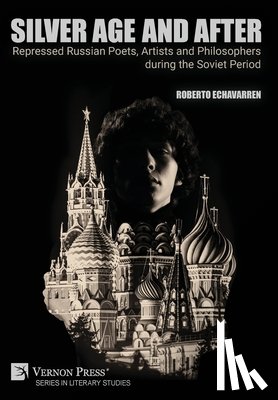 Echavarren, Roberto - Silver Age and After: Repressed Russian Poets, Artists and Philosophers during the Soviet Period