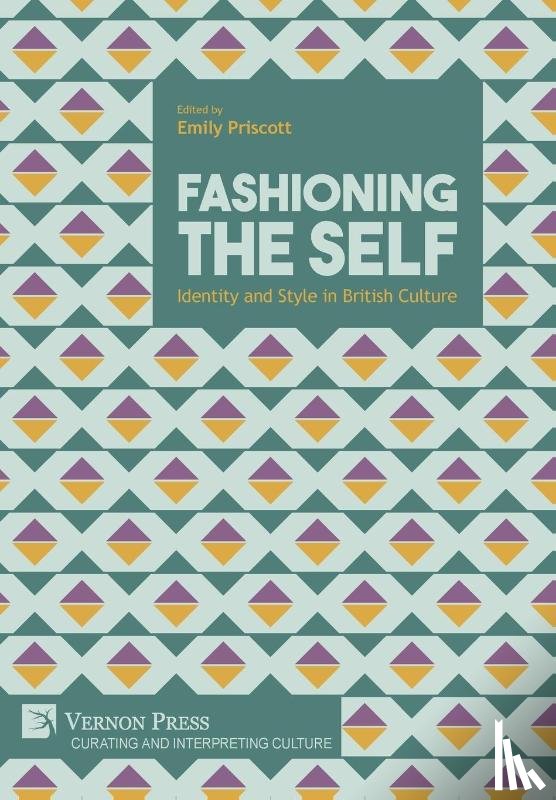 Priscott, Emily - Fashioning the Self: Identity and Style in British Culture