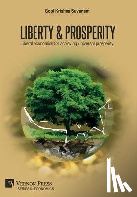 Suvanam, Gopi Krishna - Liberty & Prosperity: Liberal economics for achieving universal prosperity