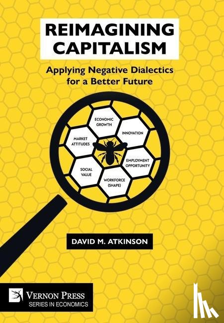 Atkinson, David M. - Reimagining Capitalism: Applying Negative Dialectics for a Better Future