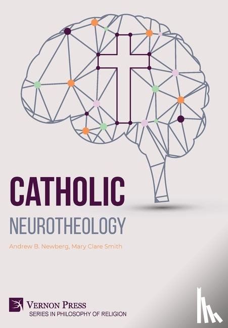 Newberg, Andrew B., Smith, Mary Clare - Newberg, A: Catholic Neurotheology