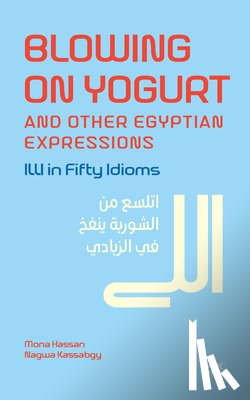 Hassan, Mona Kamel, Kassabgy, Nagwa - Blowing on Yogurt and Other Egyptian Arabic Expressions