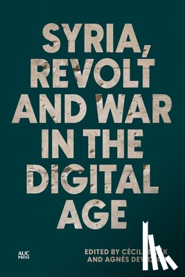 Boëx, Cécile - Syria, Revolt and War in the Digital Age