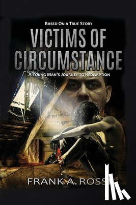 Rossi, Frank A. - Victims of Circumstance: A Young Man's Journey to Redemption