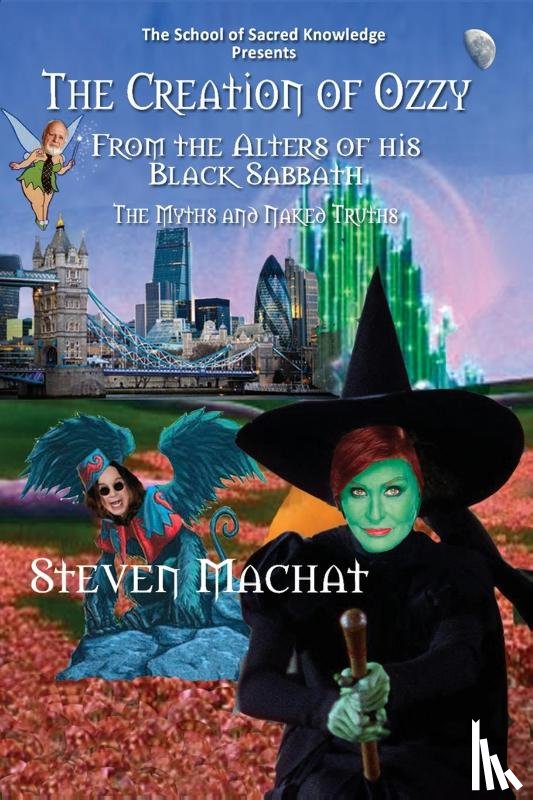 Machat, Steven E - The Creation of Ozzy from the Alters of His Black Sabbath - The Myths and Naked Truths