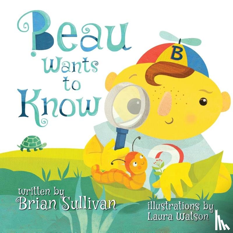 Sullivan, Brian - Beau Wants to Know -- (Children's Picture Book, Whimsical, Imaginative, Beautiful Illustrations, Stories in Verse)