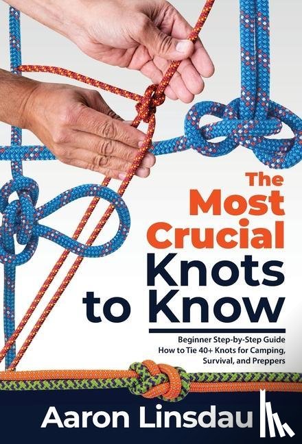 Linsdau, Aaron - The Most Crucial Knots to Know