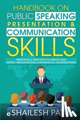 Shailesh Patil - Handbook on Public Speaking, Presentation & Communication Skills: Principles & Practices to create high impact presentations & meaningful conversation