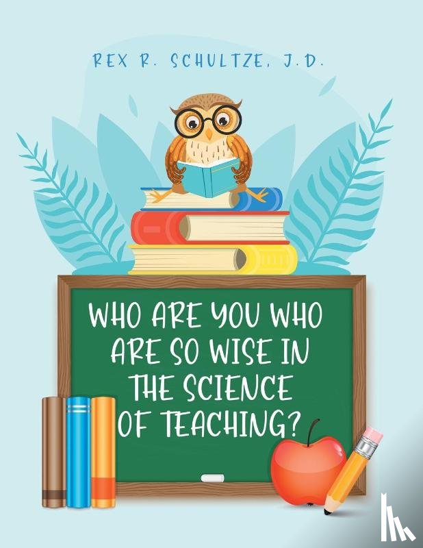 Schultze J D, Rex R, Riley, Dr E Ed Kevin - Who Are You Who Are So Wise in the Science of Teaching?